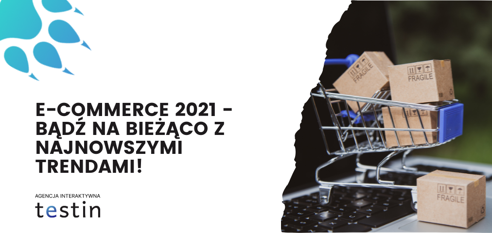 E-commerce 2021 – bądź na bieżąco z najnowszymi trendami!