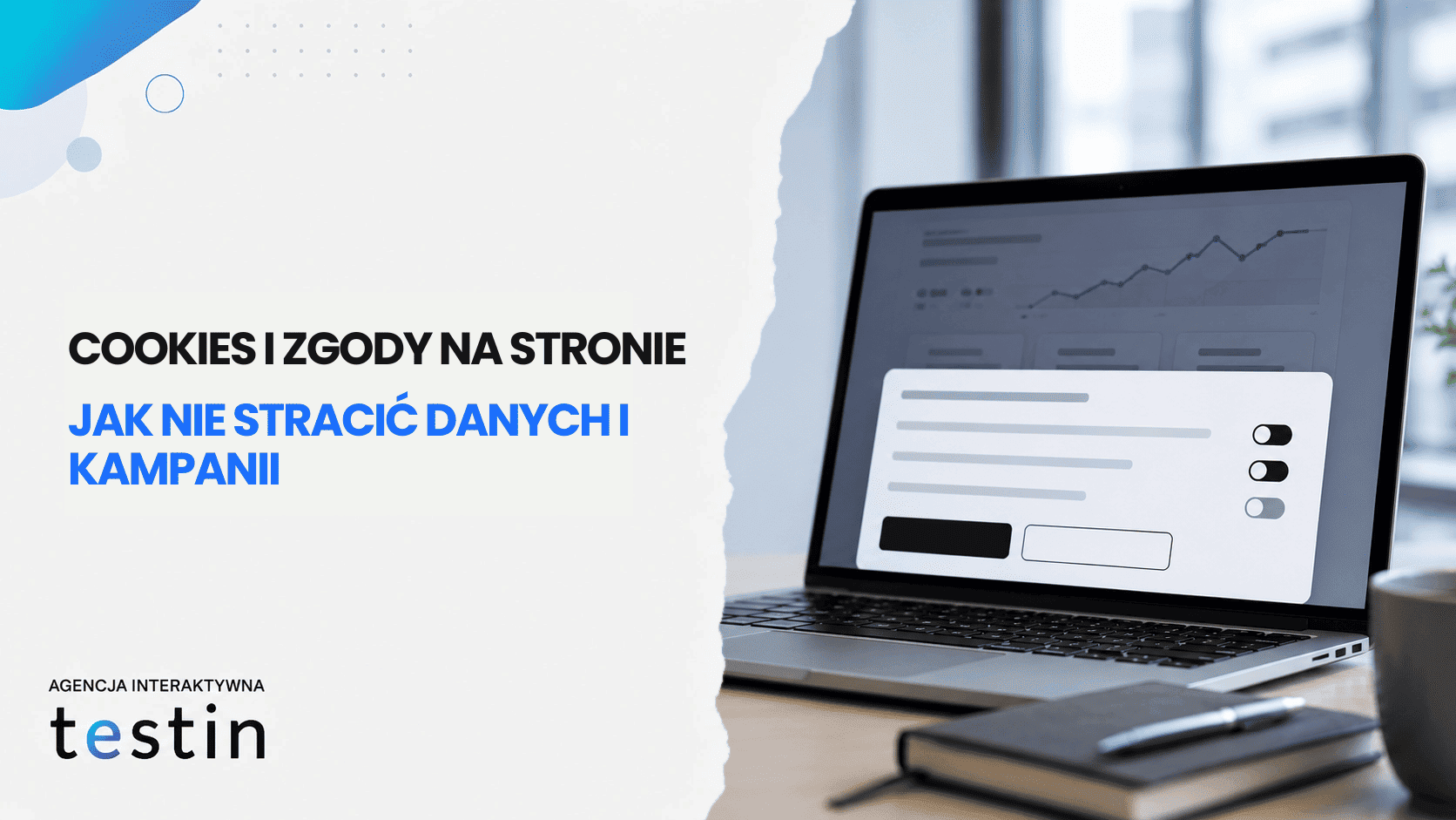 Cookies i zgody na stronie – jak nie stracić danych i kampanii