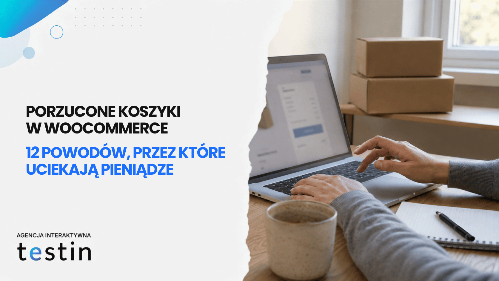 Porzucone koszyki w&nbsp;WooCommerce – 12 powodów, przez&nbsp;które uciekają pieniądze